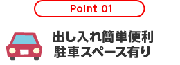 Point 01 出し入れ簡単便利 駐車スペースあり